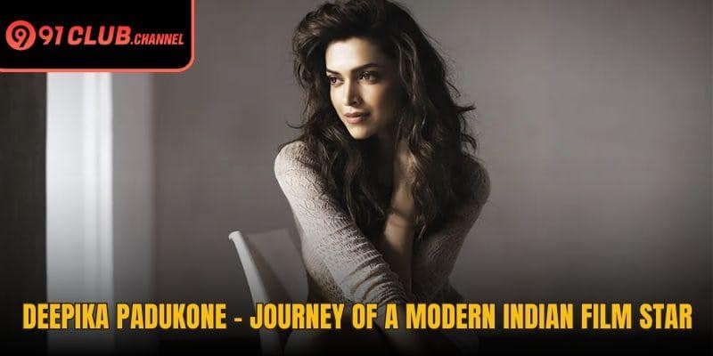 Deepika Padukone – Journey Of A Modern Indian Film Star