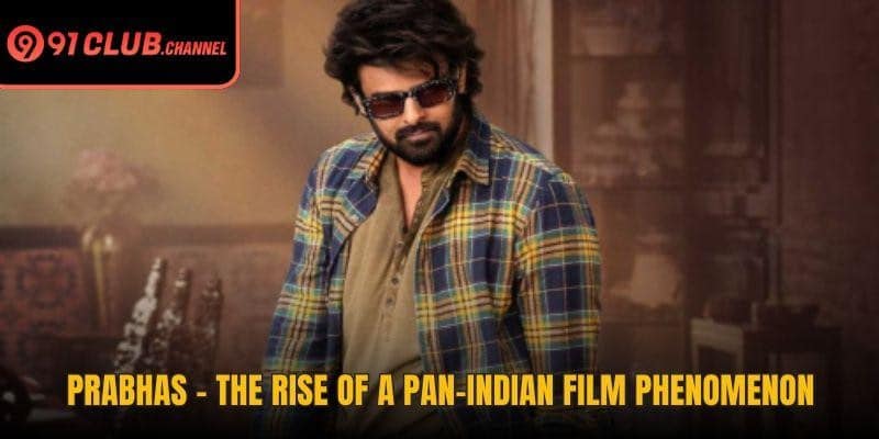 Prabhas – The Rise Of A Pan-Indian Film Phenomenon